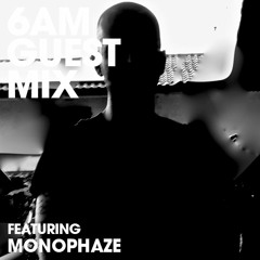 6AM Guest Mix: Monophaze