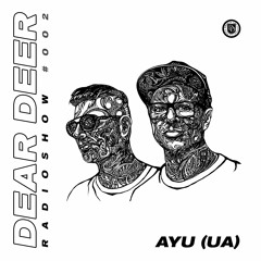 Dear Deer Radioshow #002 AYU (UA)