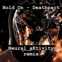 Deathpact - HOLD ON [Neural aKtivity Remix]