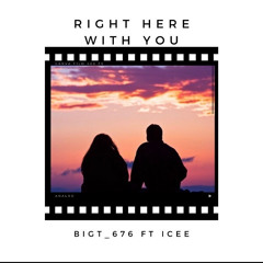 Right Here With You BigT Ft. Icee