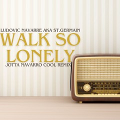 Ludovic Navarre Aka St. Germain - Walk So Lonely(Jota Navarro Cool Remix)