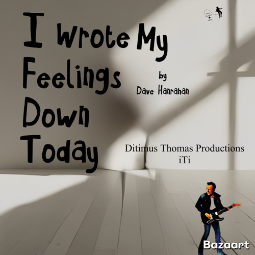 I Wrote my Feelings Down Today by Dave Hanrahan