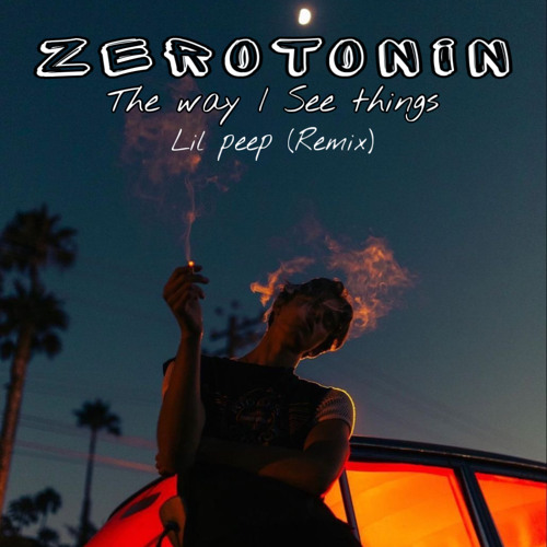ZEROTONIN The way I See things Lil Peep (Remix)