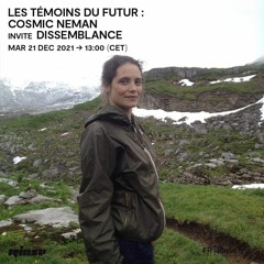 Les Témoins du Futur : Cosmic Neman invite Dissemblance - 21 Décembre 2021