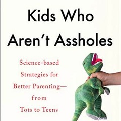 Access KINDLE PDF EBOOK EPUB How to Raise Kids Who Aren't Assholes: Science-Based Strategies for Bet