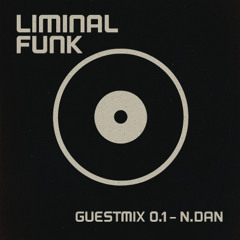 (N.Dan) Liminal Funk Guest Mix 0.1