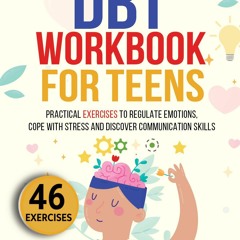 Epub DBT Workbook for Teens: Practical Exercises to Regulate Emotions, Cope with
