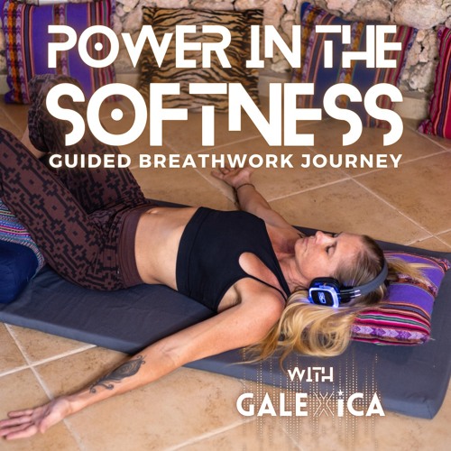 POWER IN THE SOFTNESS - Guided Breathwork Journey with GALEXiCA (for experienced Breathers)