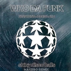 Who Da Funk ft. Jessica Eve - Shiny Disco Balls (Makebo Remix)