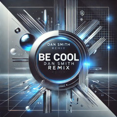 Be Cool (Dan Smith Remix)