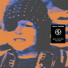 Man Like Max - Gloam [Only Noise Recordings] Out Now