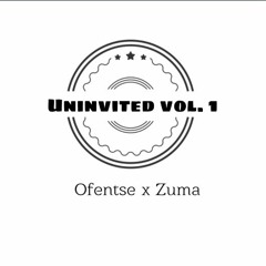 uninvited vol.1  (mix by Ofentse x zuma)