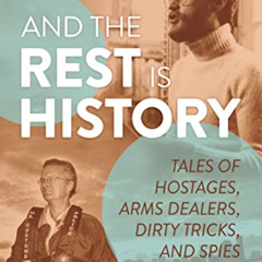 [Read] EPUB 💚 And the Rest Is History: Tales of Hostages, Arms Dealers, Dirty Tricks
