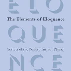 free PDF 💘 The Elements of Eloquence: Secrets of the Perfect Turn of Phrase by  Mark