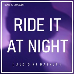 Regard Vs. Shakedown - Ride It At Night (Audio K9 Mashup)