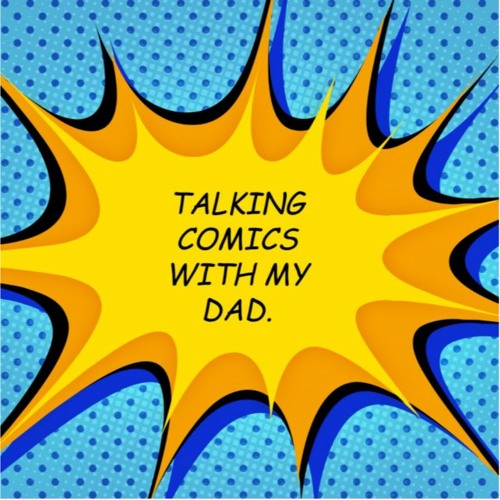 Talking Comics With My Dad s.3 ep.9 - 7/25/2021