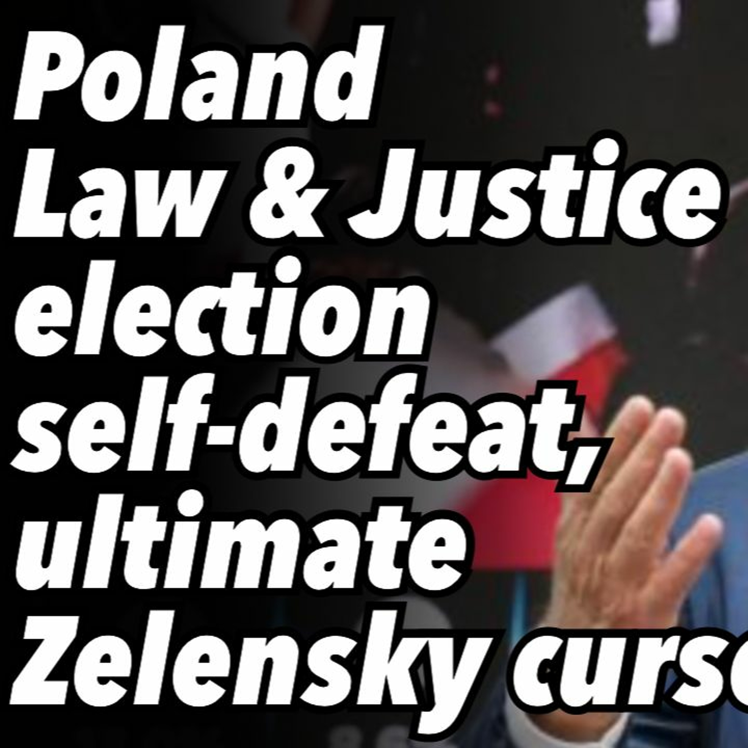 Poland Law and Justice election self-defeat, ultimate Zelensky curse
