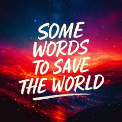 Some Words To Save The World