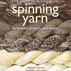 GET EBOOK 💖 The Complete Guide to Spinning Yarn: Techniques, Projects, and Recipes b