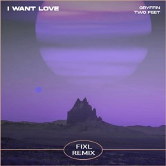 Gryffin & Two Feet - I Want Love (FIXL Remix)