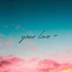 Your love