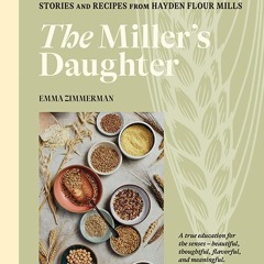 READ⚡[PDF]✔ The Miller's Daughter: Unusual Flours & Heritage Grains: Stories and Recipes