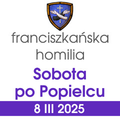 Homilia: sobota po Popielcu - 8 III 2025 (o. Mateusz Stachowski)