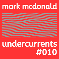 Undercurrents #010 - Mark McDonald Guest Mix