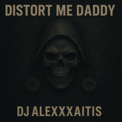 DISTORT ME, DADDY