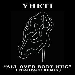 Yheti- All Over Body Hug (Toadface Remix)