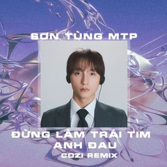 SƠN TÙNG M-TP | ĐỪNG LÀM TRÁI TIM ANH ĐAU | COZI REMIX