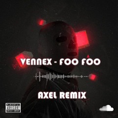 VENNEX -Foo Foo (AXEL REMIX) !Download Full Quality on Link!