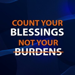 Count Your Blessings, Not Your Burdens