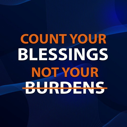 Count Your Blessings, Not Your Burdens