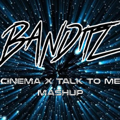 CINEMA X TALK TO ME  (BANDITZ MASHUP)
