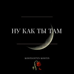 Ну как ты там