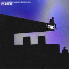 Hidden Melodies, Aneraxx, IGNITE, Atomic - Toxic (ft. Brogs)