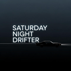 Saturday Night Drifter ♥