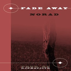Fade Away By Norad (prod. by djphatjive)
