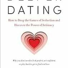 GET KINDLE PDF EBOOK EPUB Deeper Dating: How to Drop the Games of Seduction and Discover the Power o