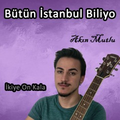 İkiye On Kala - Bütün İstanbul Biliyo (Cover) | Akın Mutlu