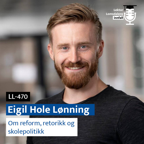 LL-470: Eigil Hole Lønning om reform, retorikk, og skolepolitikk