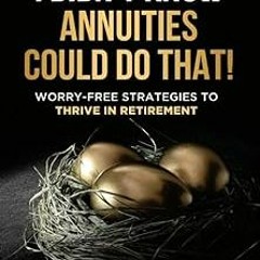 ~Read~[PDF] I Didn’t Know Annuities Could Do That!: Worry-Free Strategies to Thrive in Retireme