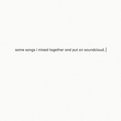 some songs i mixed together.