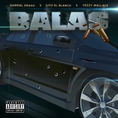 Gabriel Drago x Lito El Blanco x Yezzy Wallace - "Balas" (Prod. Young Rebxl)