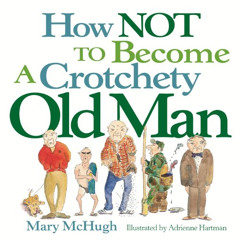 FREE PDF ✉️ How Not to Become a Crotchety Old Man by  Mary McHugh &  Adrienne Hartman