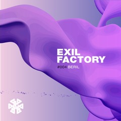 EXIL FACTORY Podcast 004 - BERIL