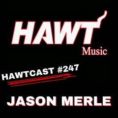 HAWTCAST 247- JASON MERLE