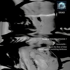 BAEK-KYOUNG EP.7 | Immutable - SHAO