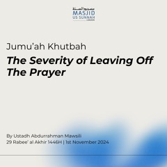 The Severity of Leaving Off The Prayer by Ustadh Abdurrahman al Mawsili- Khutbah 01/11/24
